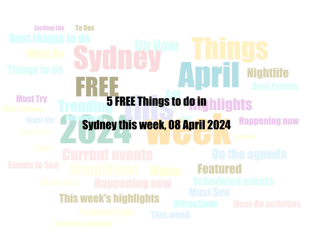 5 FREE Things to do in Sydney this week, 08 April 2024 | UpNext