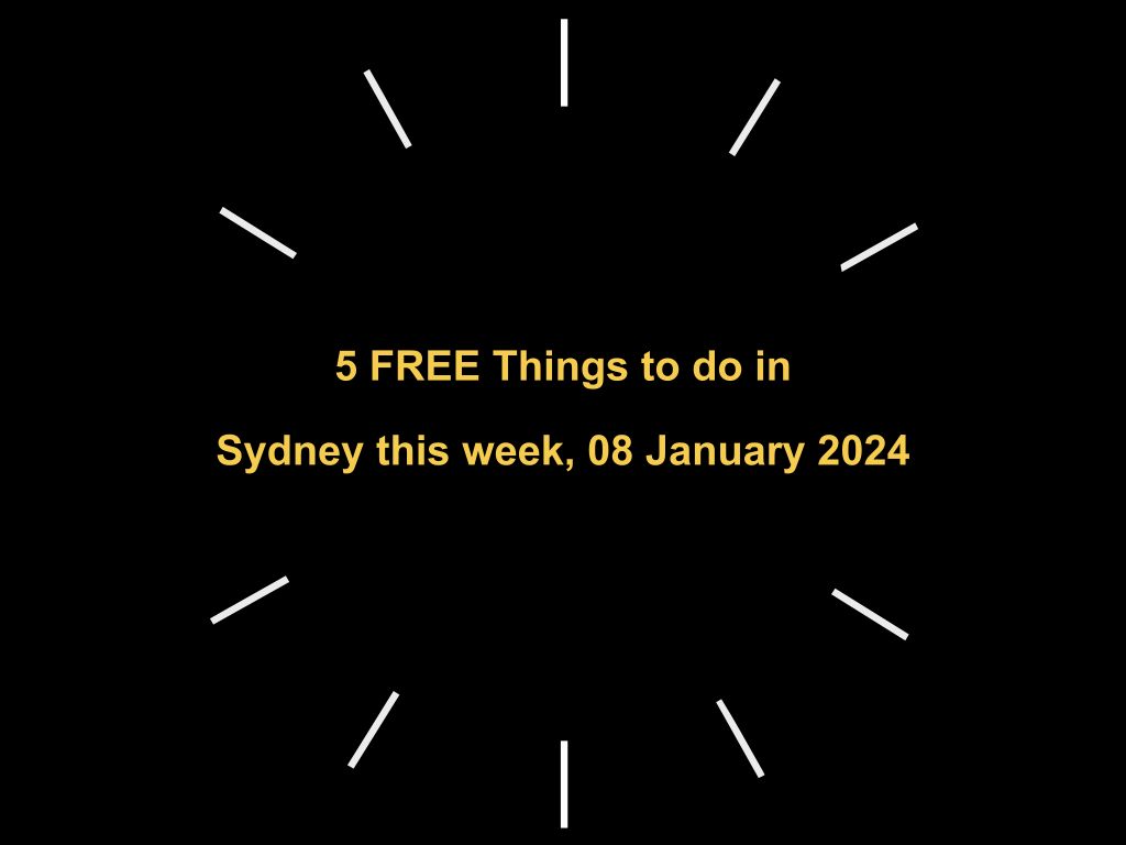 5 FREE Things to do in Sydney this week, 08 January 2024 | UpNext