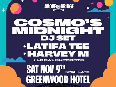 Above the Bridge presents; Cosmos Midnight (DJ Set), Harvey M (Client Liaison), Latifa Tee and More on Saturday November 9th at the Greenwood Hotel.