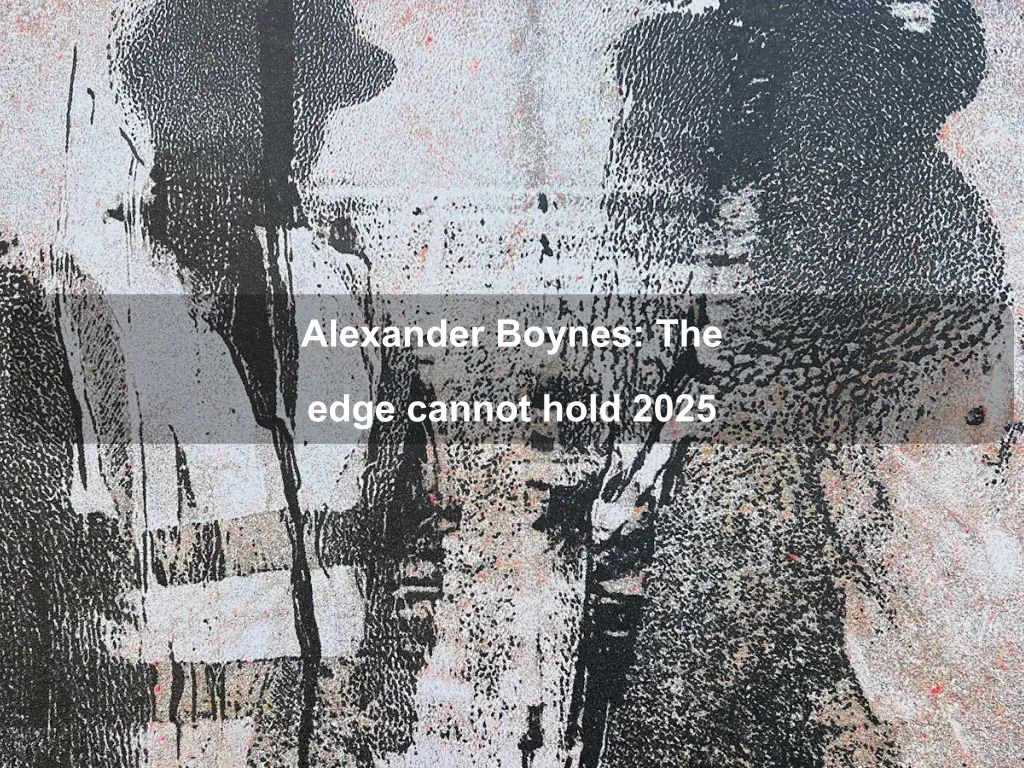 Alexander Boynes: The edge cannot hold 2025 | What's on in Canberra Alexander Boynes: The edge cannot hold 2025 | What's on in Canberra