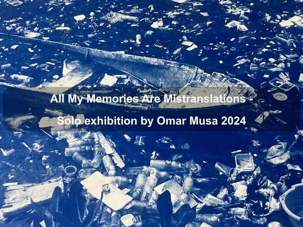All My Memories Are Mistranslations - Solo exhibition by Omar Musa 2024 | Fyshwick