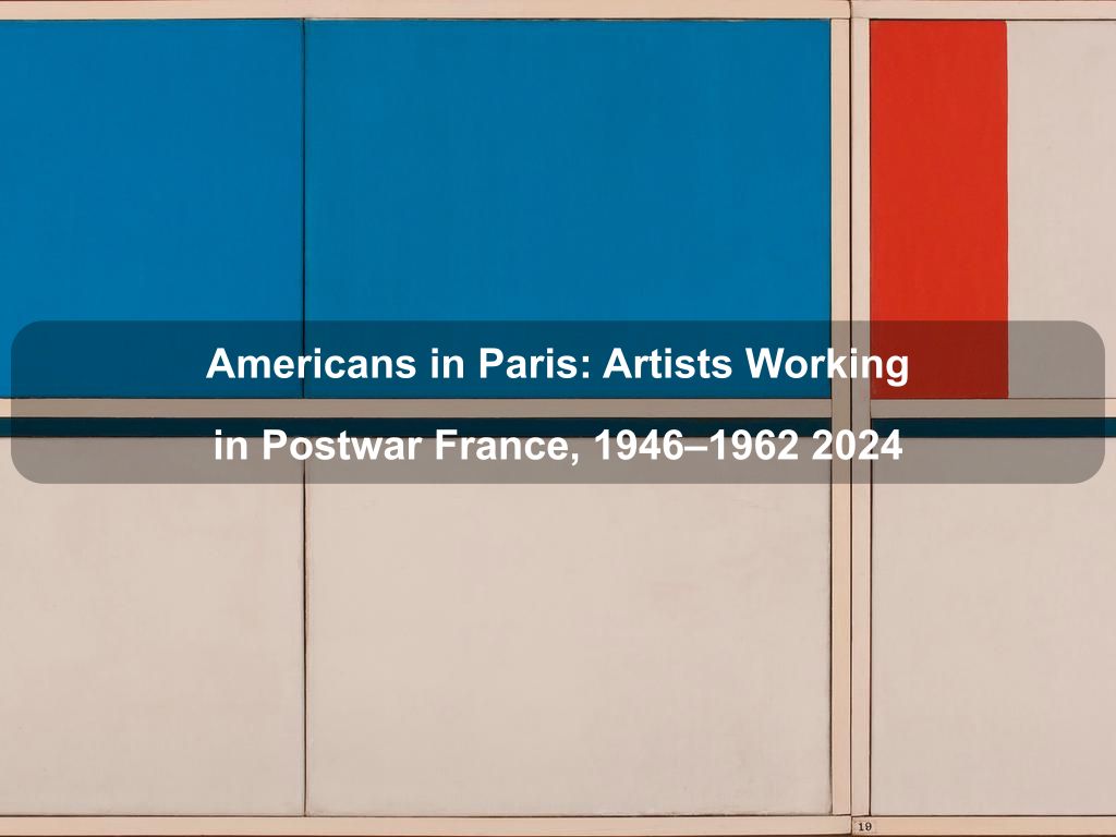 Americans in Paris: Artists Working in Postwar France, 1946-1962 Mar 2024 | Manhattan Ny