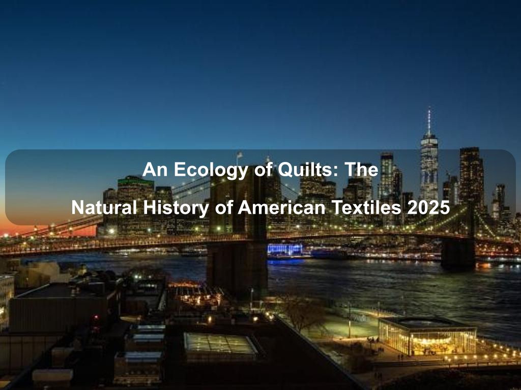 An Ecology of Quilts: The Natural History of American Textiles 2025 | What's on in Manhattan NY
