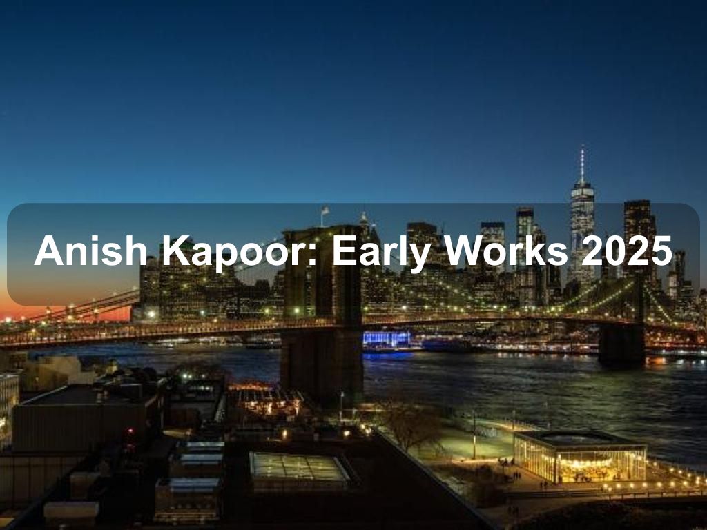 Anish Kapoor: Early Works 2025 | What's on in New York NY