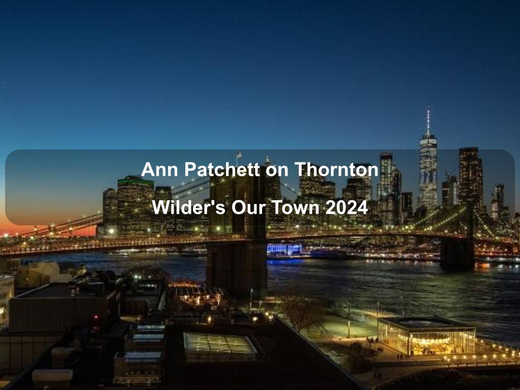 Ann Patchett on Thornton Wilder's Our Town 2024 | What's on in Manhattan NY