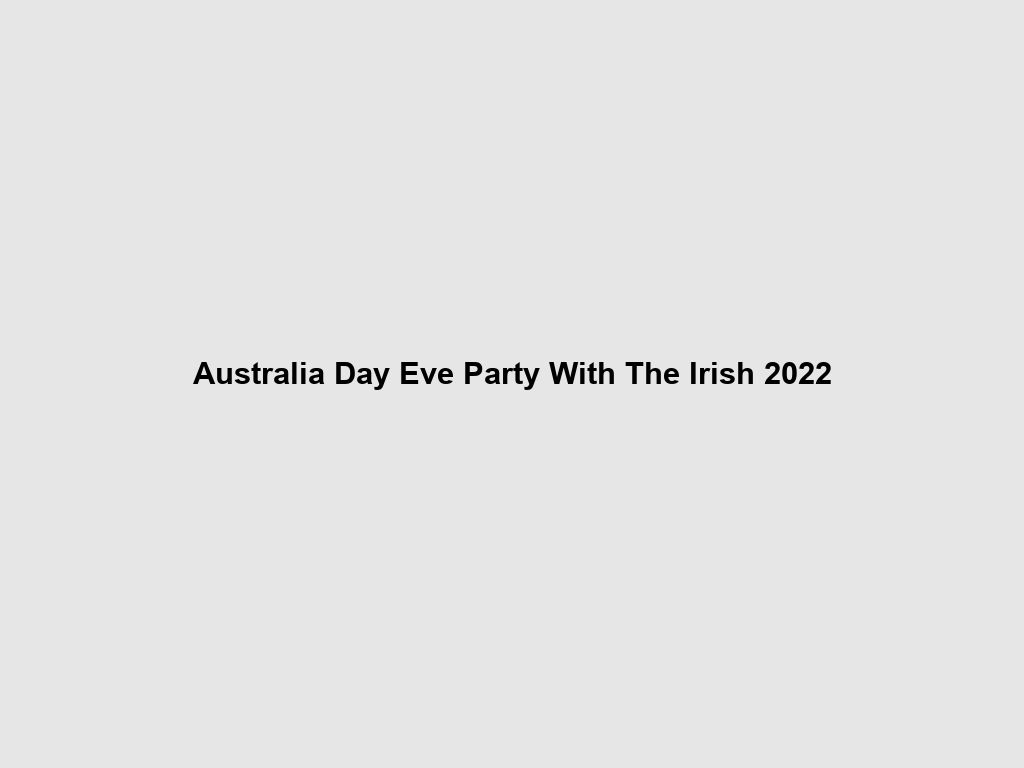 Australia Day Eve Party With The Irish 2022 | Fortitude Valley