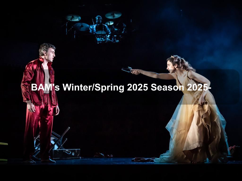 BAM's Winter/Spring 2025 Season 2025- | Fort Greene Things to Do | What's on in Brooklyn NY