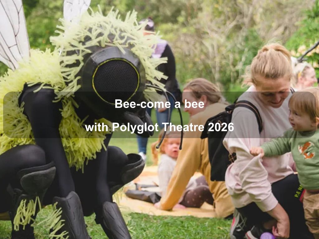 Bee-come a bee with Polyglot Theatre 2026 | What's on in Canberra