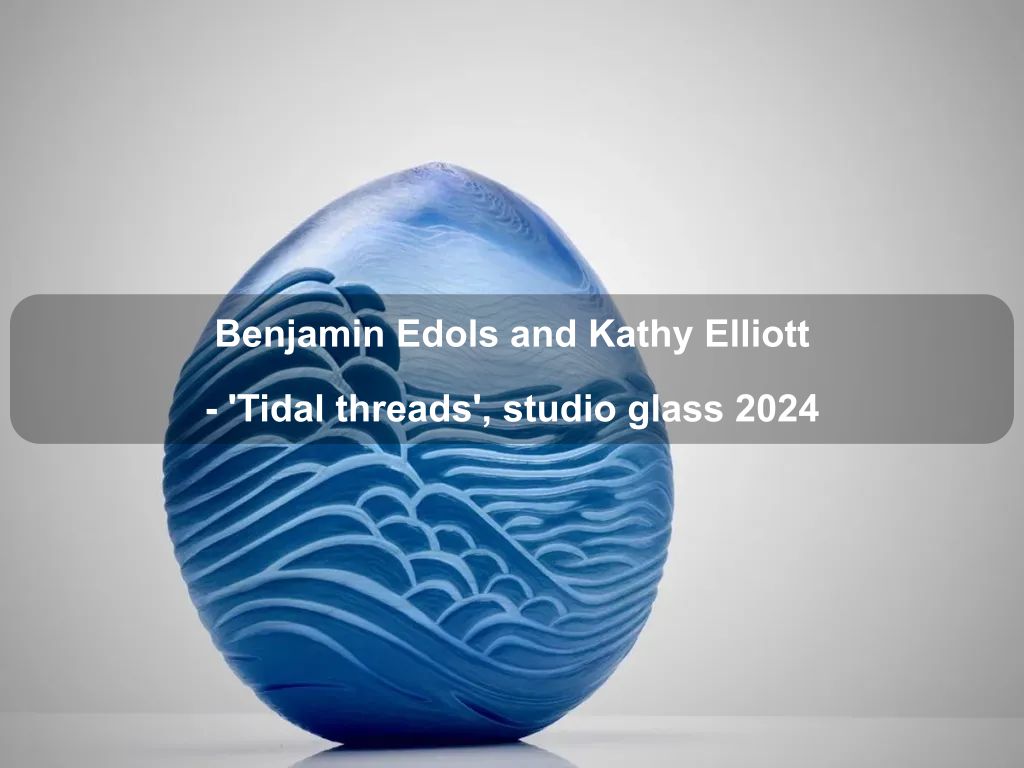 Benjamin Edols and Kathy Elliott - 'Tidal threads', studio glass 2024 | What's on in Deakin