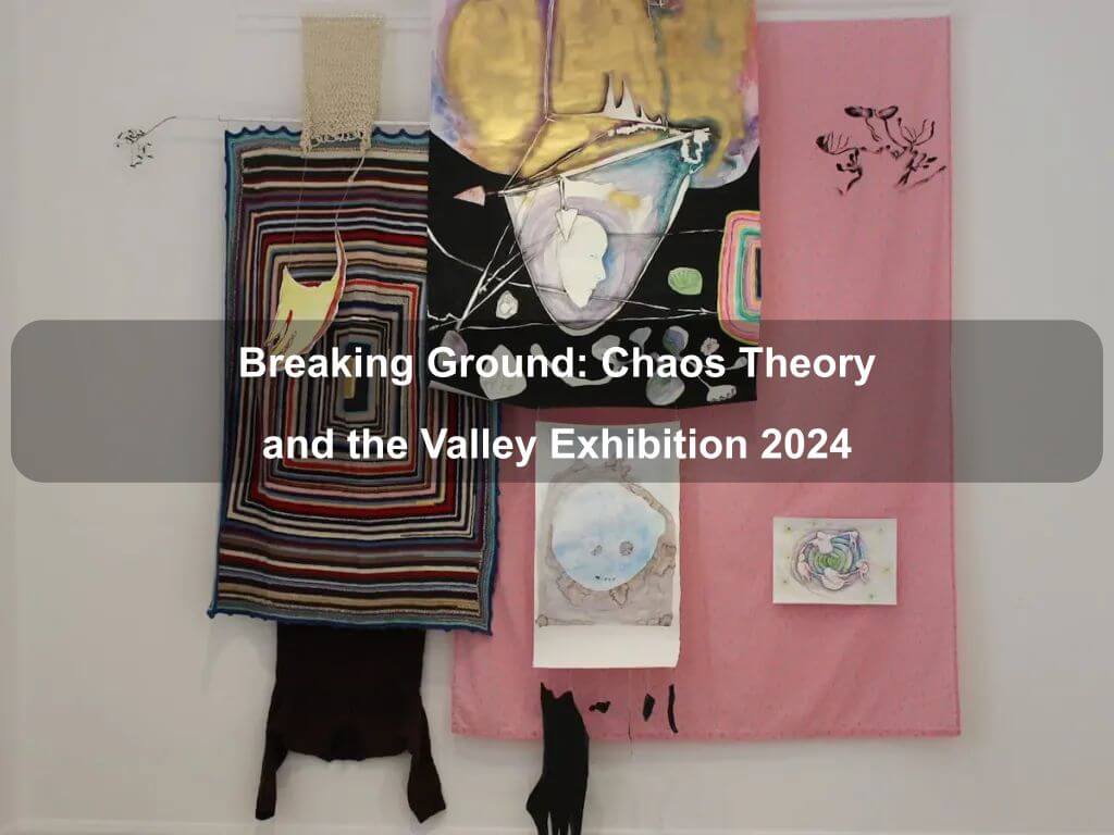 Breaking Ground: Chaos Theory and the Valley Exhibition 2024 | What's on in Greenway