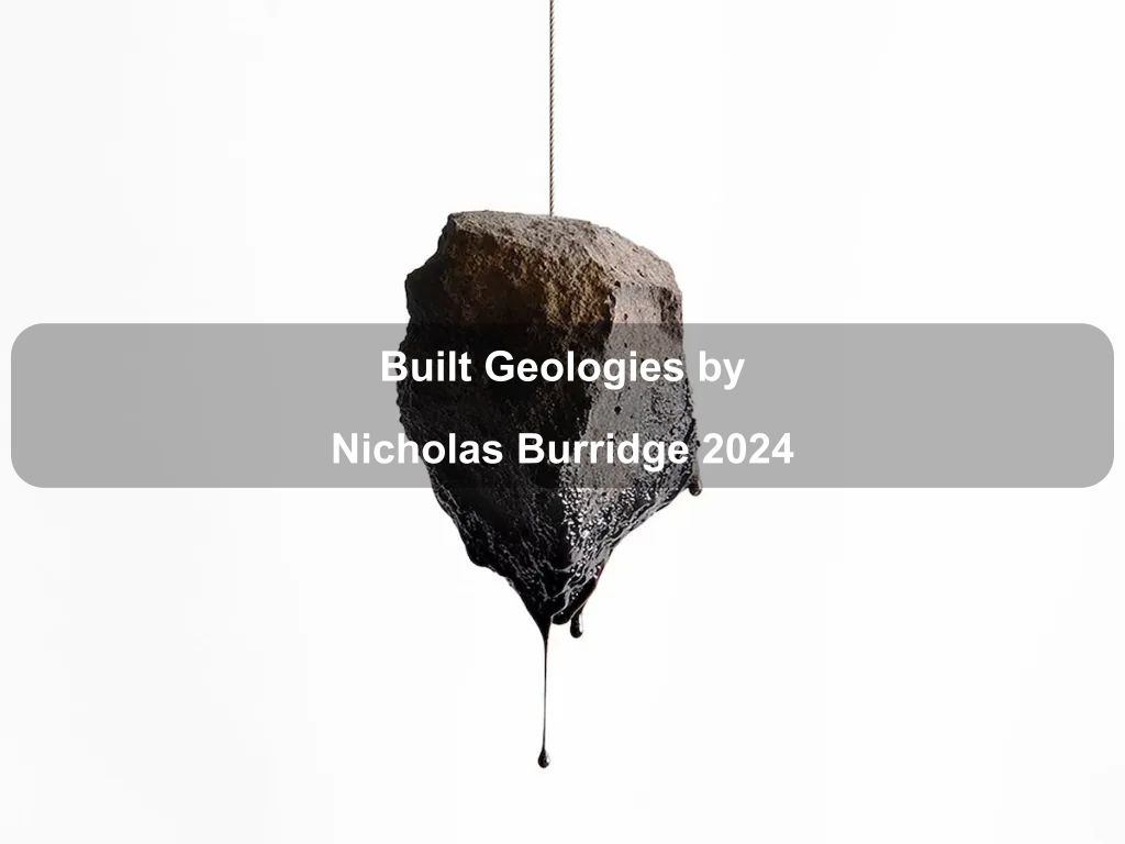 Built Geologies by Nicholas Burridge 2024 | Kingston