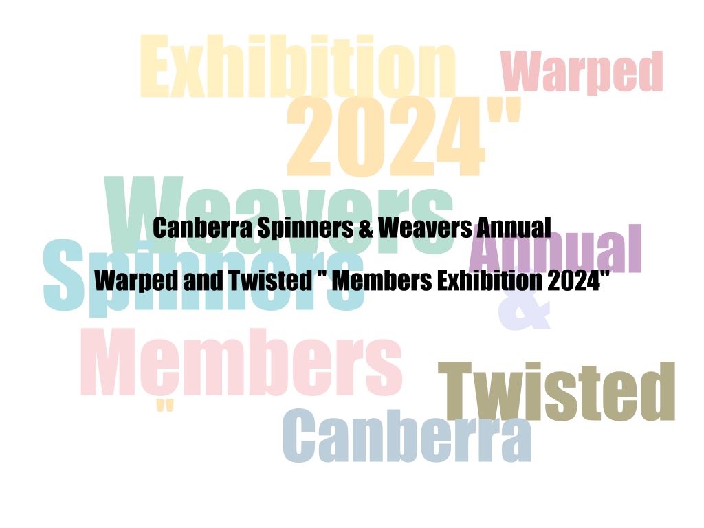 Canberra Spinners & Weavers Annual  Warped and Twisted " Members Exhibition 2024" | Chifley