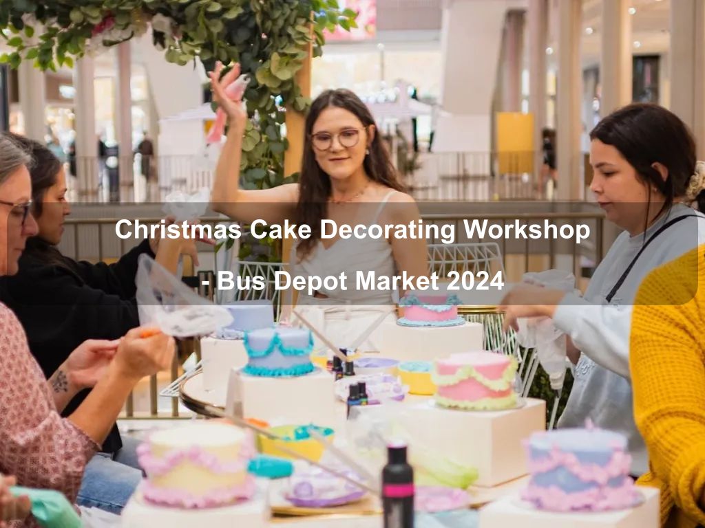 Christmas Cake Decorating Workshop - Bus Depot Market 2024 | What's on in Kingston