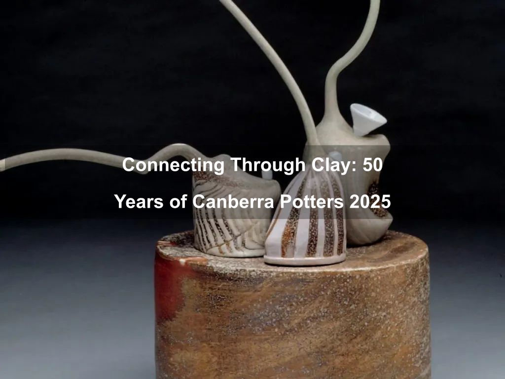 Connecting Through Clay: 50 Years of Canberra Potters 2025 | What's on in Watson Connecting Through Clay: 50 Years of Canberra Potters 2025 | What's on in Watson