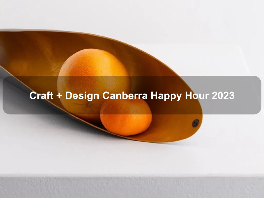 Craft + Design Canberra Happy Hour 2023 | Canberra