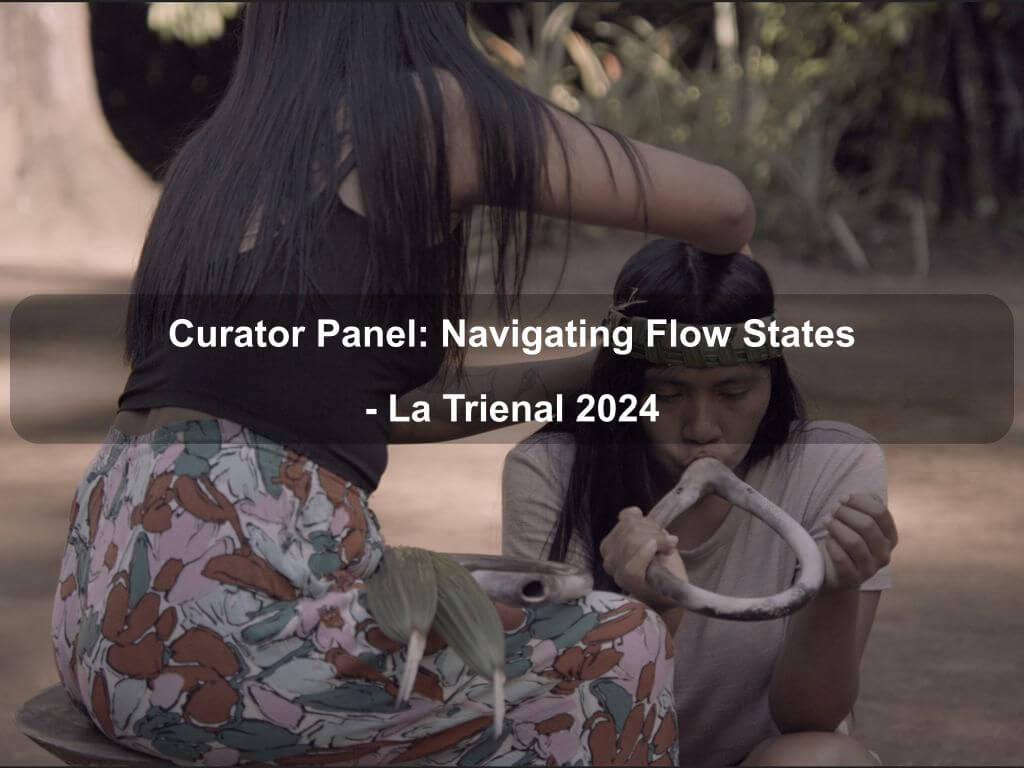 Curator Panel: Navigating Flow States - La Trienal 2024 | NYC Tourism | What's on in Manhattan NY