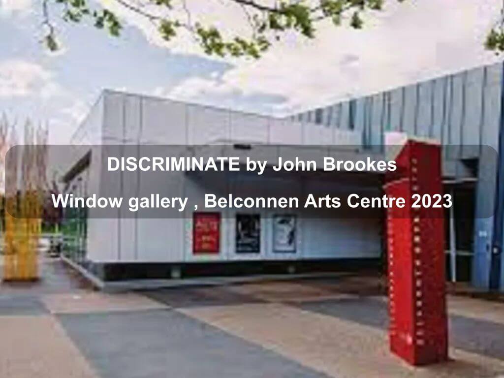 DISCRIMINATE  by John Brookes    Window gallery , Belconnen Arts Centre 2023 | What's on in Belconnen