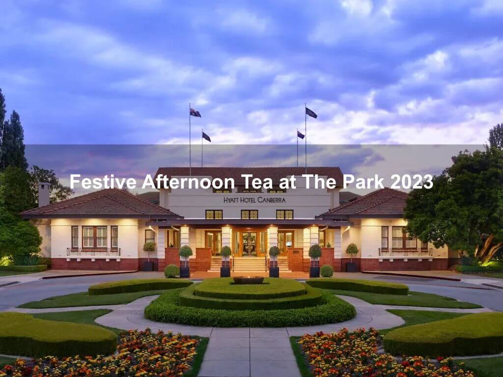 Festive Afternoon Tea at The Park 2023 | What's on in Yarralumla