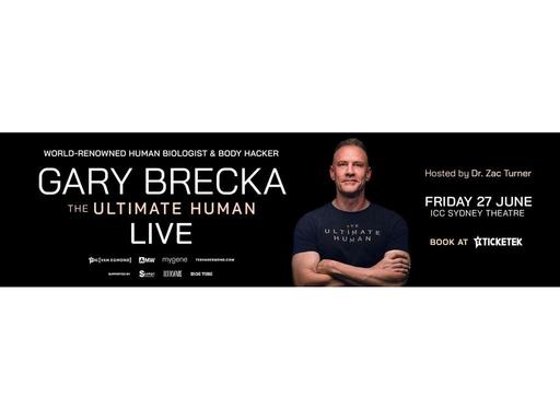 GARY BRECKA: THE ULTIMATE HUMAN
AUSTRALIA TOUR 2025
Renowned human biologist, biohacker, and longevity expert Gary Breck... GARY BRECKA: THE ULTIMATE HUMAN
AUSTRALIA TOUR 2025
Renowned human biologist, biohacker, and longevity expert Gary Breck...