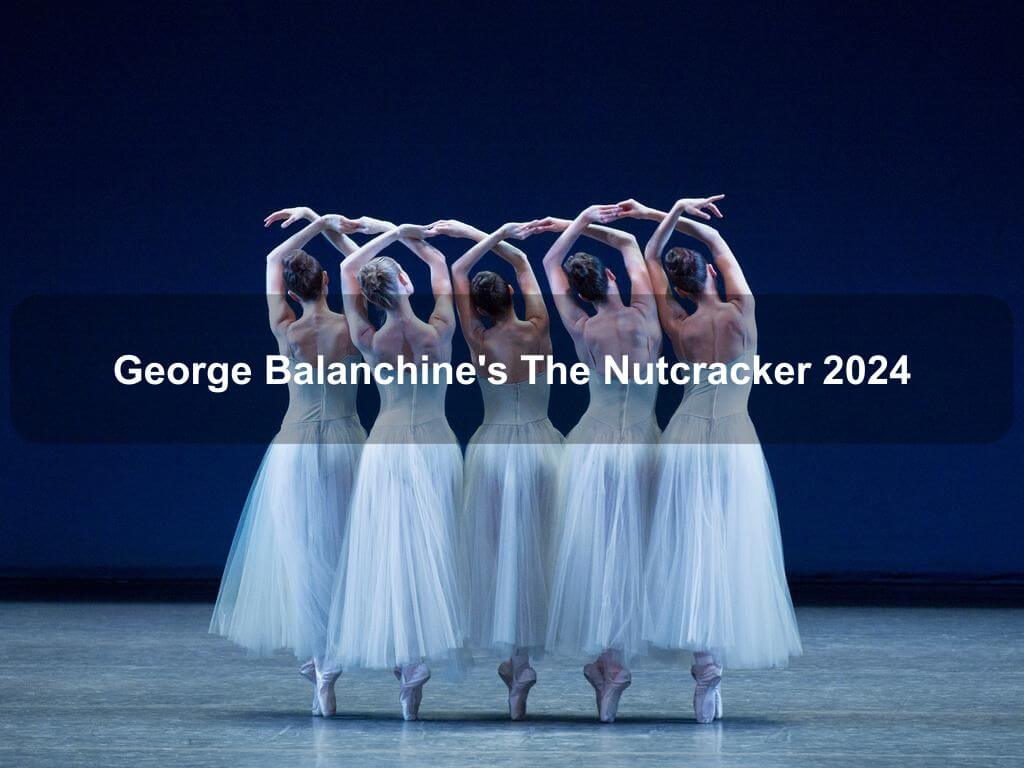 George Balanchine's The Nutcracker 2024 | What's on in Manhattan NY