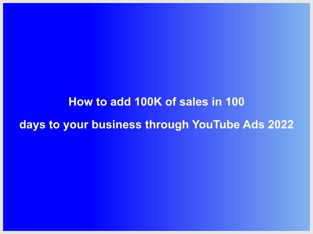 How to add 100K of sales in 100 days to your business through YouTube Ads 2022 | What's on in Sydney