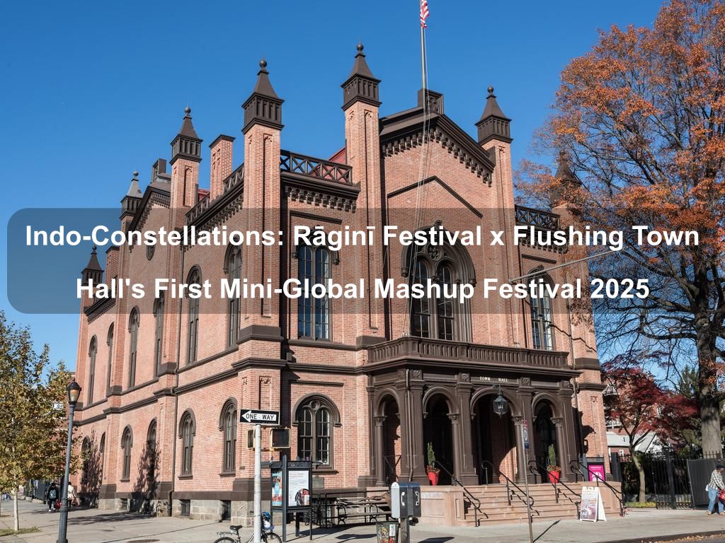 Indo-Constellations: Rāginī Festival x Flushing Town Hall's First Mini-Global Mashup Festival 2025 | What's on in Queens NY