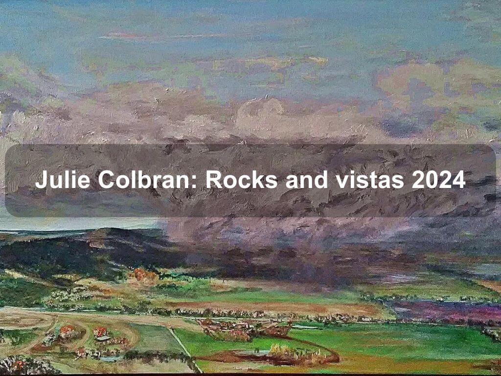 Julie Colbran: Rocks and vistas 2024 | What's on in Holt