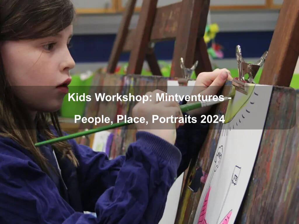 Kids Workshop: Mintventures - People, Place, Portraits 2024 | Canberra City