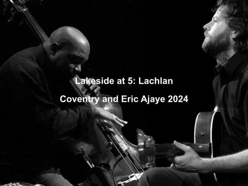 For the final Lakeside at 5 event for 2024, Tuggeranong Arts Centre welcomes Eric Ajaye and Lachlan Coventry