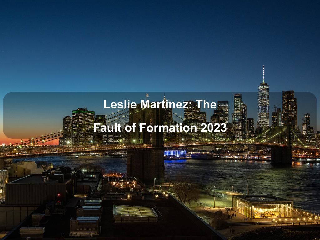 Leslie Martinez: The Fault of Formation 2023 | Queens Ny