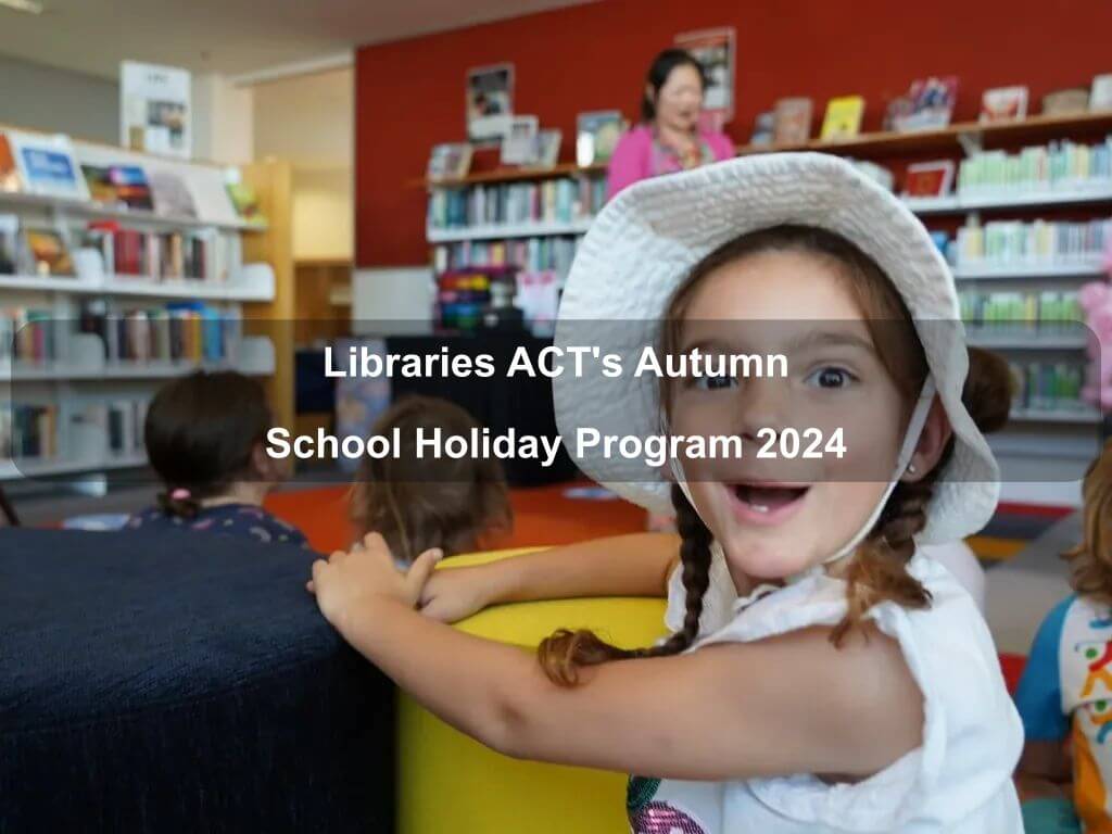 Libraries ACT's Autumn School Holiday Program 2024 | Canberra