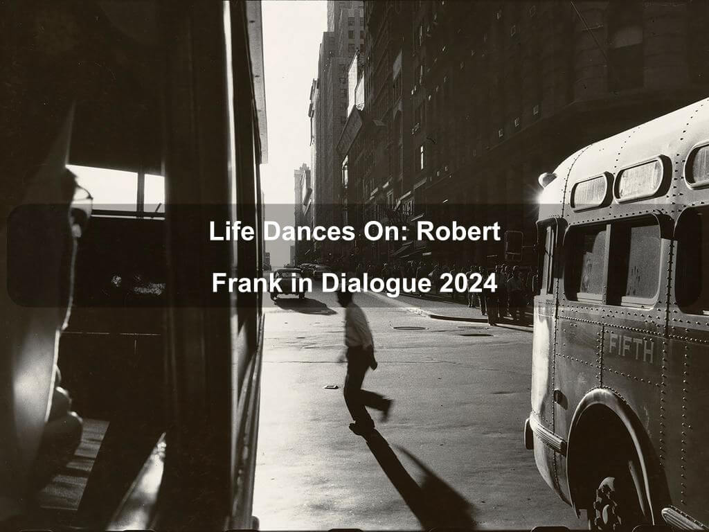 Life Dances On: Robert Frank in Dialogue 2024 | What's on in Manhattan NY