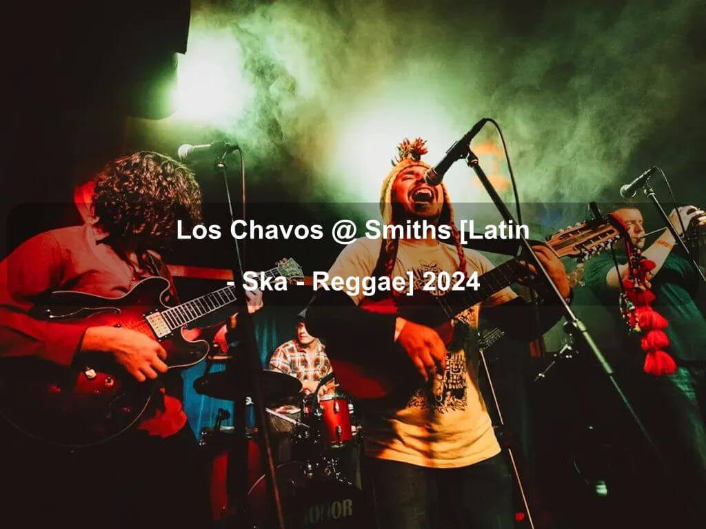 Los Chavos @ Smiths [Latin - Ska - Reggae] 2024 | What's on in Canberra