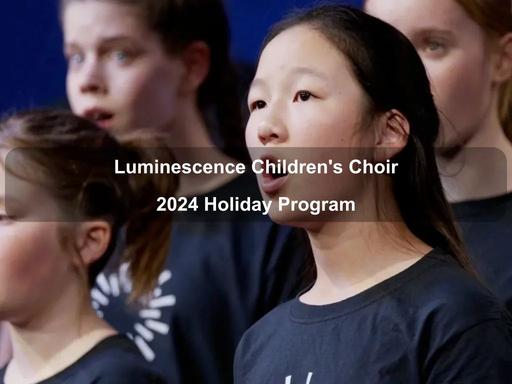 Luminescence Children's Choir Holiday Program is a week-long workshop for young people aged 7-12 who love to sing