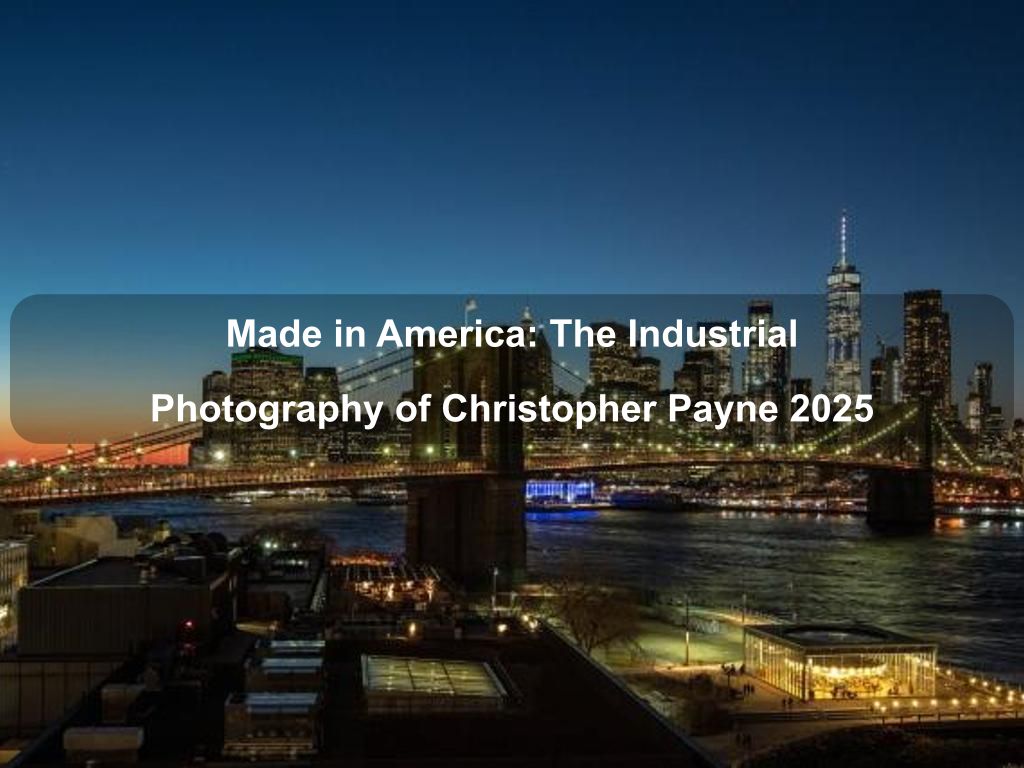 Made in America: The Industrial Photography of Christopher Payne 2025 | What's on in Manhattan NY