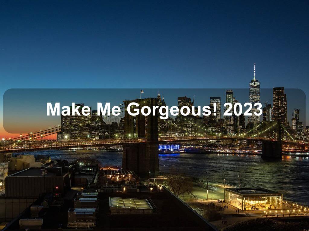 Make Me Gorgeous! 2023 | Manhattan Ny