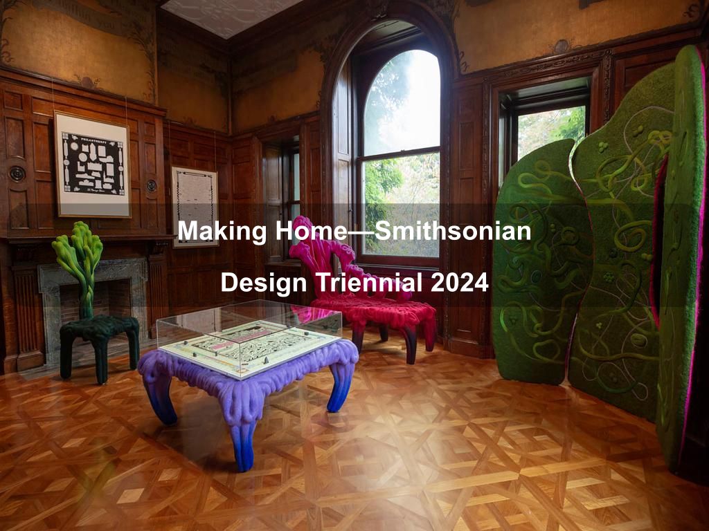 Making Home-Smithsonian Design Triennial 2025 | What's on in Manhattan NY