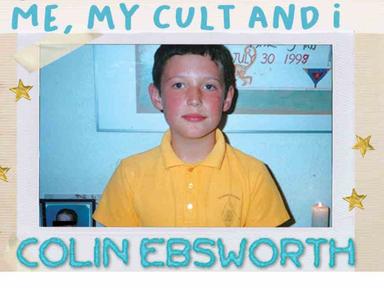 Colin Ebsworth was raised in a cult, this is a show about his life, family, and the cult that brought it all together.