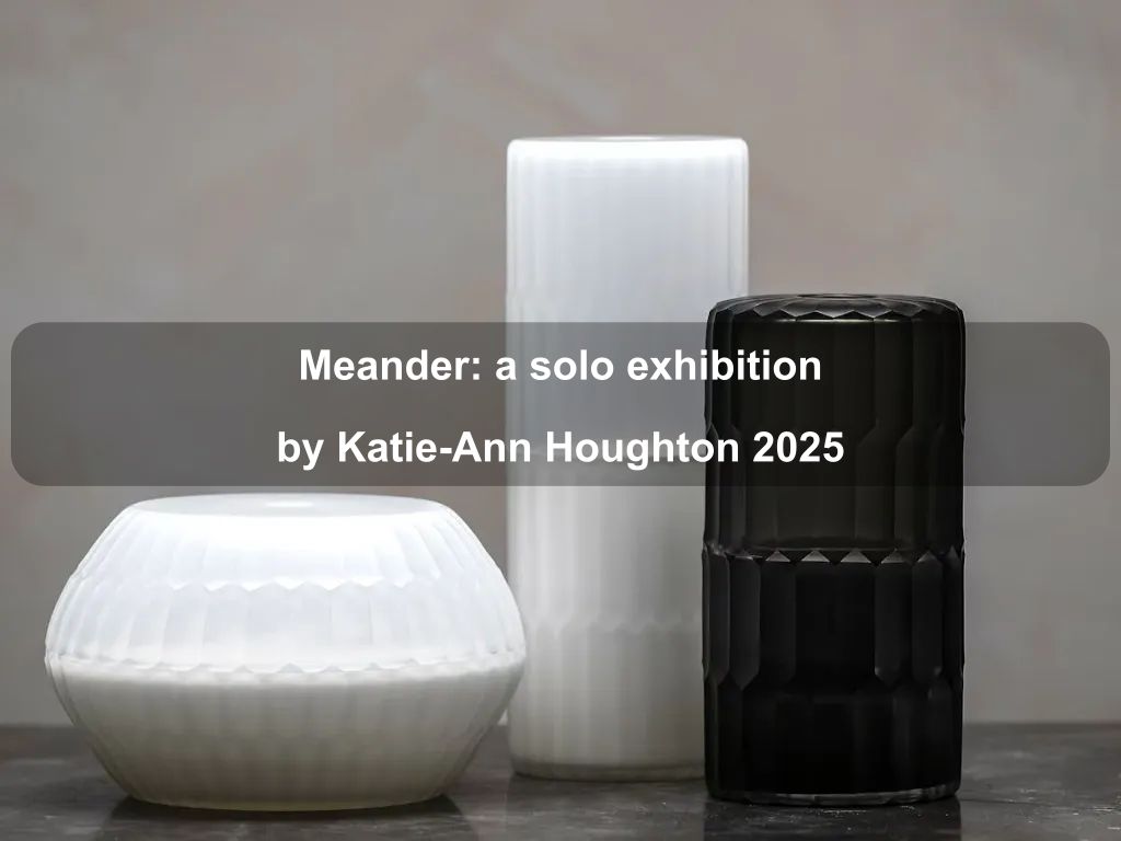 Meander: a solo exhibition by Katie-Ann Houghton 2025 | What's on in Kingston Meander: a solo exhibition by Katie-Ann Houghton 2025 | What's on in Kingston