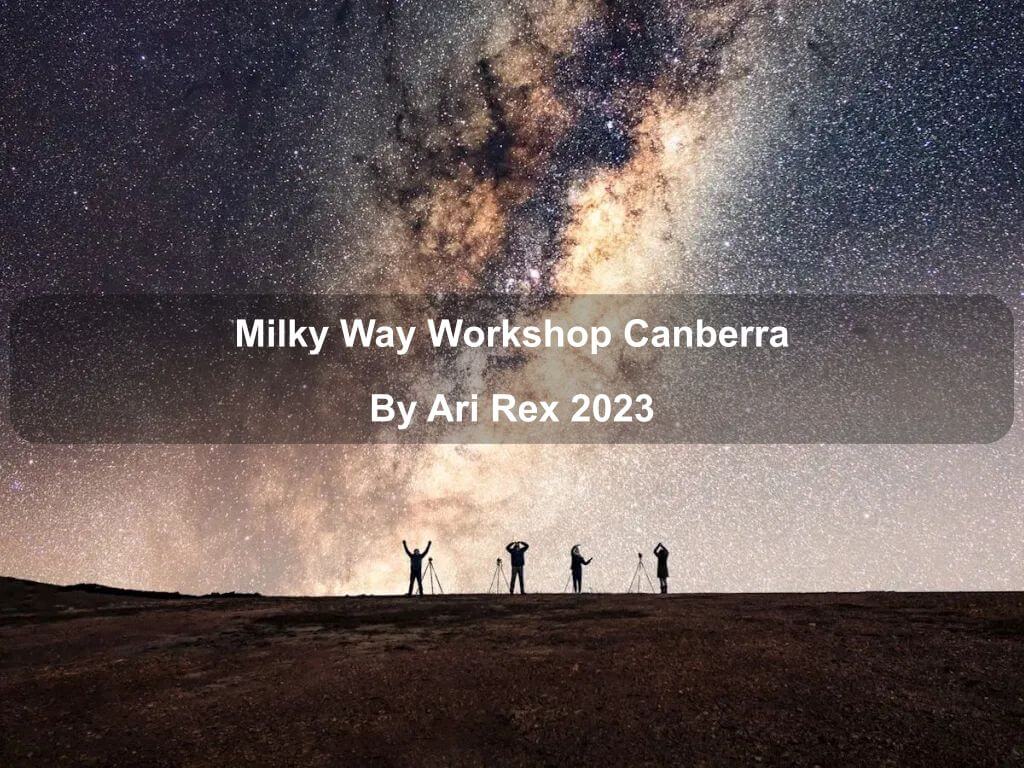 Milky Way Workshop Canberra By Ari Rex 2023 | What's on in Throsby