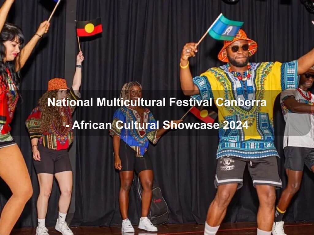 National Multicultural Festival  Canberra - African Cultural Showcase 2024 | Canberra