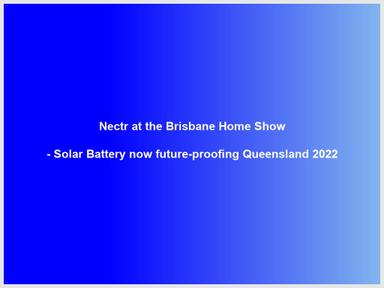 Calling all homeowners, renovators, and eco-warriors alike: at this year's Brisbane Home Show, the Nectr stand [F25] will help Queenslanders find affordable ways to 'future-proof' their energy needs with cleaner, greener energy.