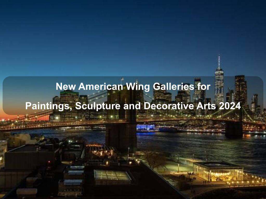 New American Wing Galleries for Paintings, Sculpture and Decorative Arts 2024 | What's on in Manhattan NY