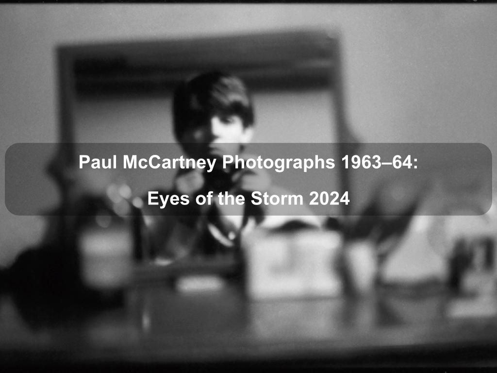 Paul McCartney Photographs 1963-64: Eyes of the Storm 2024 | Brooklyn Ny