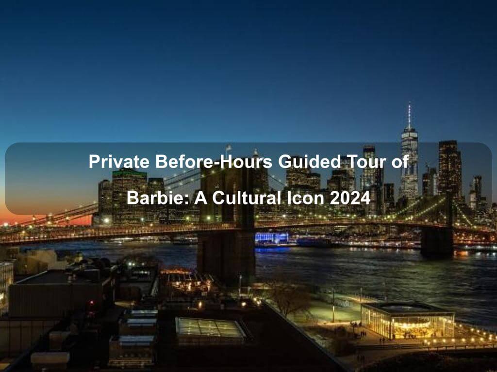 Private Before-Hours Guided Tour of Barbie: A Cultural Icon 2024 | What's on in Manhattan NY