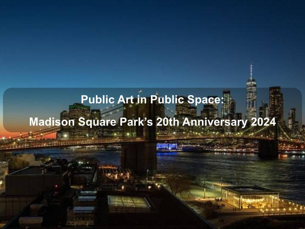 Public Art in Public Space: Madison Square Park's 20th Anniversary 2024 | Manhattan Ny