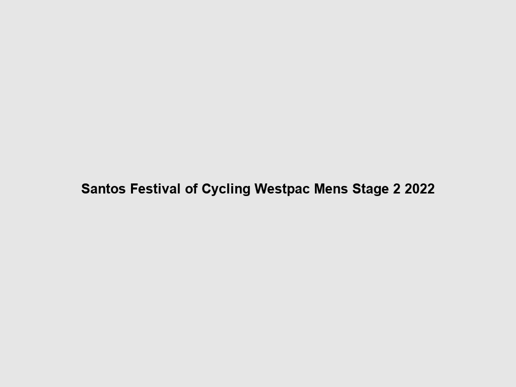 Santos Festival of Cycling Westpac Mens Stage 2 2022 | Adelaide