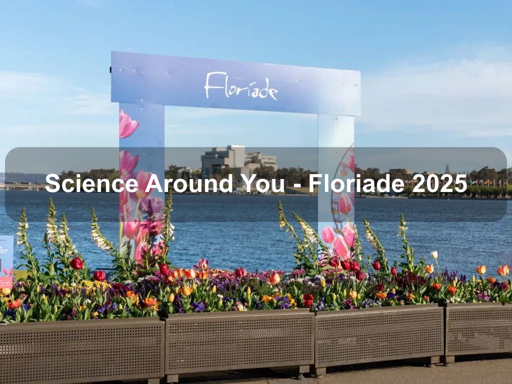 Science Around You - Floriade 2025 | What's on in Parkes