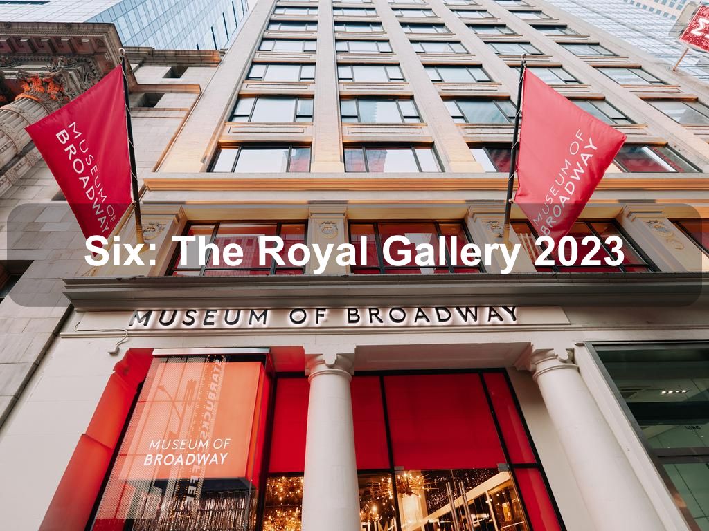 Six: The Royal Gallery 2023 | Manhattan Ny
