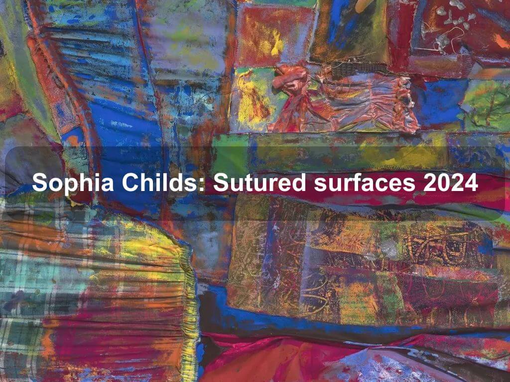 Sophia Childs: Sutured surfaces 2024 | What's on in Holt